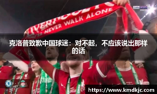 克洛普致歉中国球迷：对不起，不应该说出那样的话