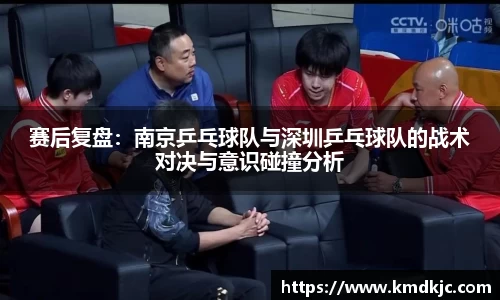 赛后复盘：南京乒乓球队与深圳乒乓球队的战术对决与意识碰撞分析