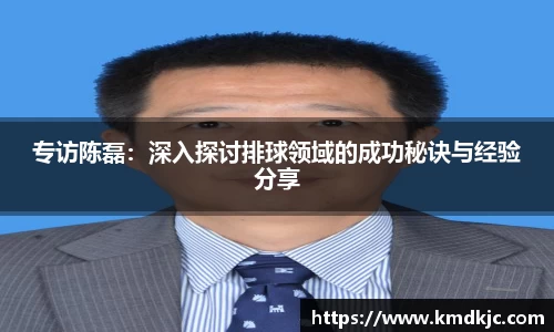 专访陈磊：深入探讨排球领域的成功秘诀与经验分享