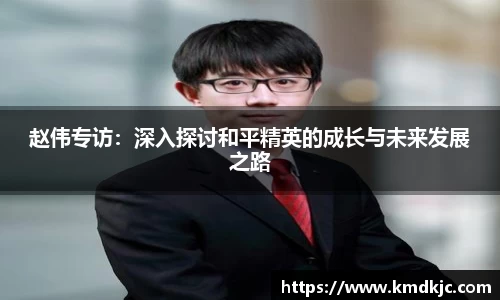 赵伟专访：深入探讨和平精英的成长与未来发展之路