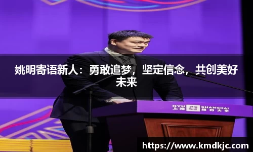 姚明寄语新人：勇敢追梦，坚定信念，共创美好未来